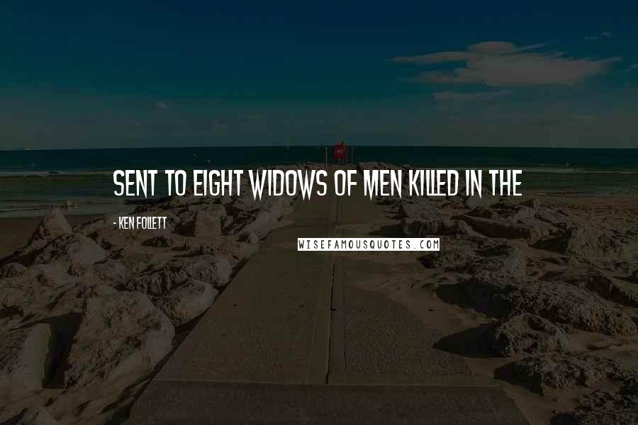 Ken Follett Quotes: sent to eight widows of men killed in the