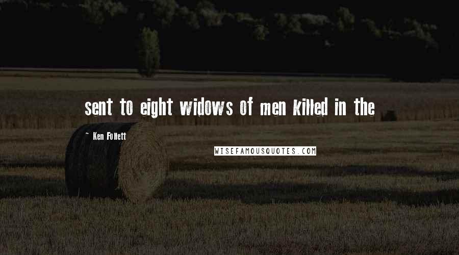 Ken Follett Quotes: sent to eight widows of men killed in the