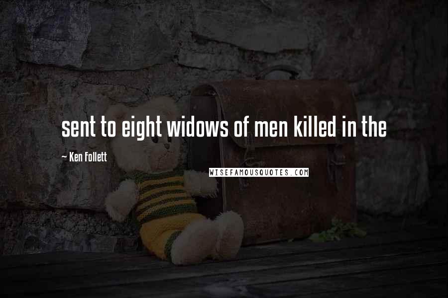 Ken Follett Quotes: sent to eight widows of men killed in the