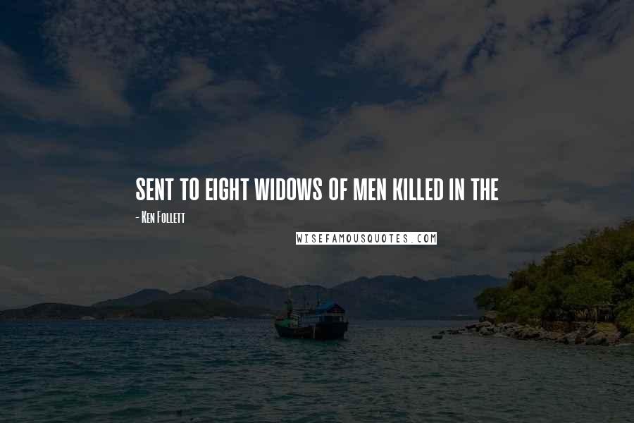 Ken Follett Quotes: sent to eight widows of men killed in the