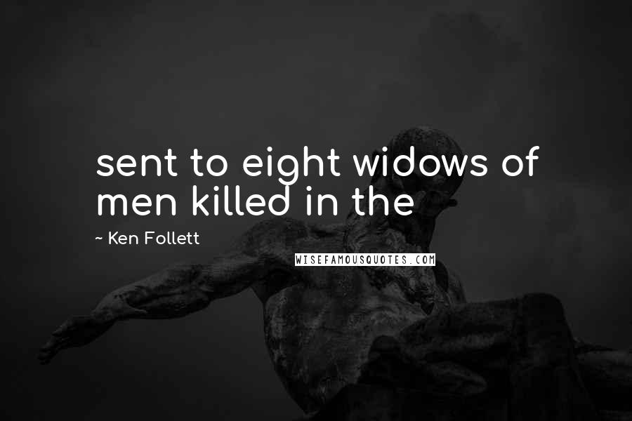 Ken Follett Quotes: sent to eight widows of men killed in the