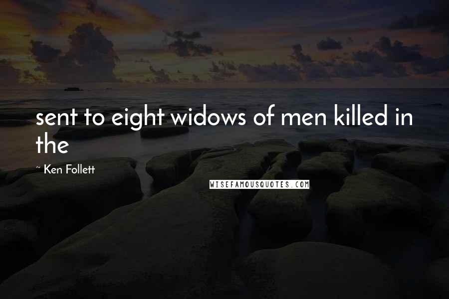 Ken Follett Quotes: sent to eight widows of men killed in the