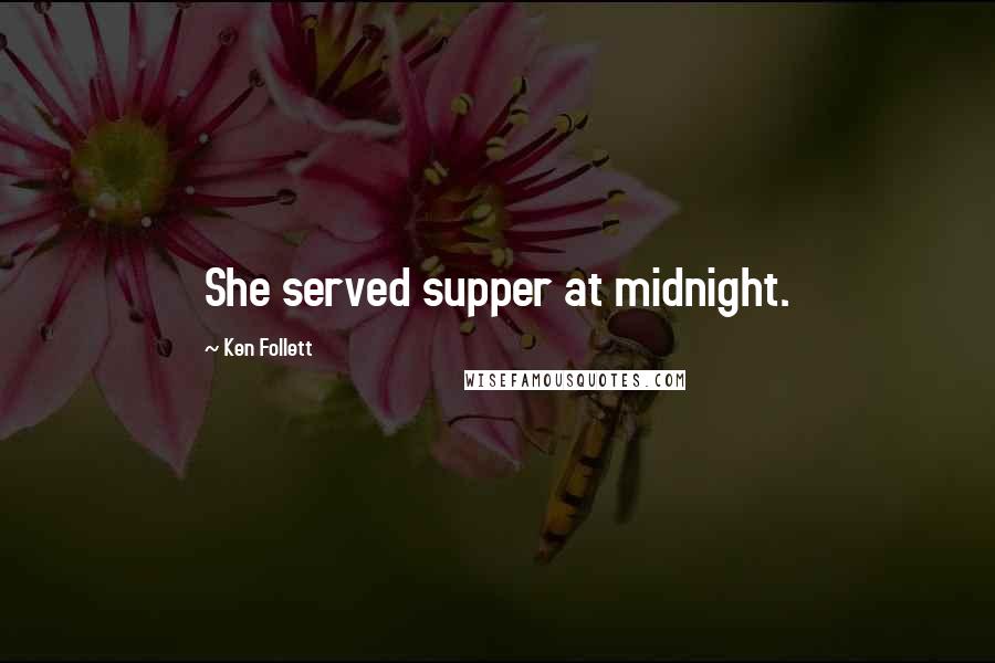 Ken Follett Quotes: She served supper at midnight.