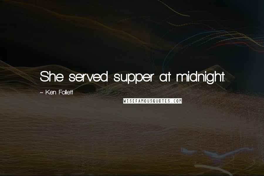 Ken Follett Quotes: She served supper at midnight.