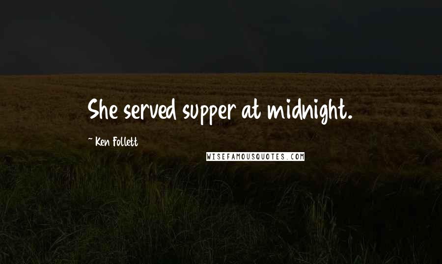 Ken Follett Quotes: She served supper at midnight.