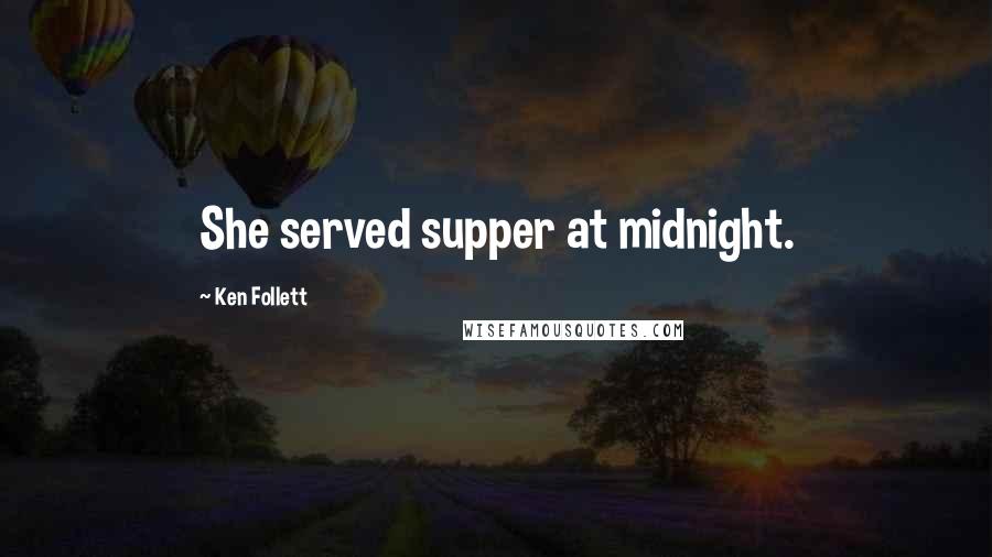 Ken Follett Quotes: She served supper at midnight.