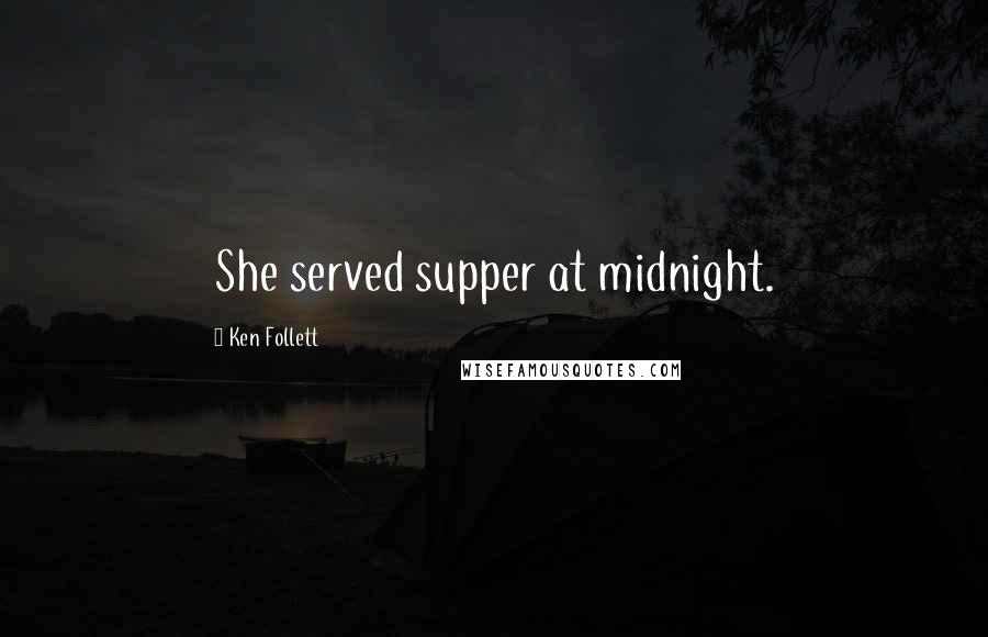 Ken Follett Quotes: She served supper at midnight.