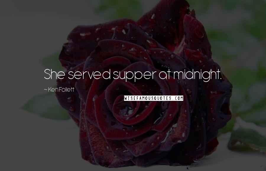 Ken Follett Quotes: She served supper at midnight.