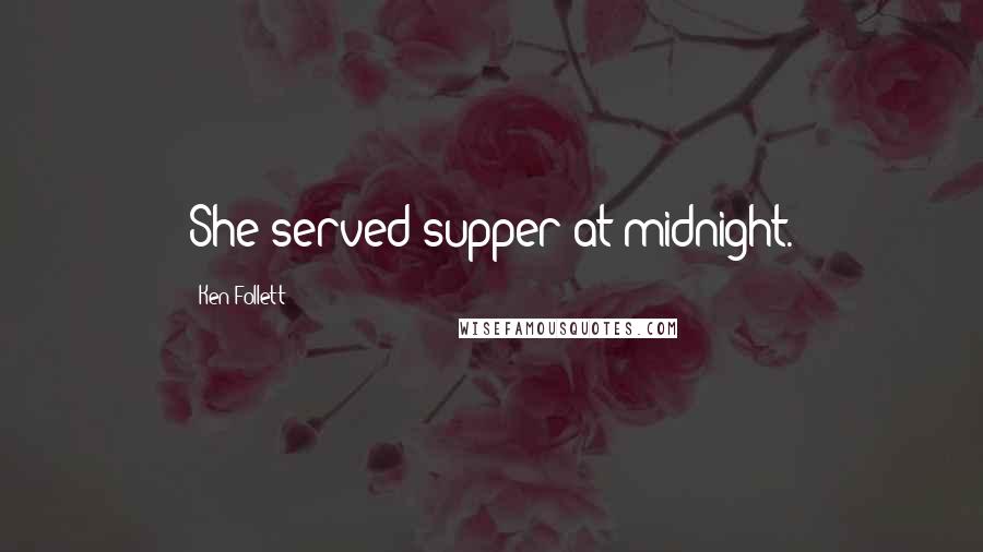 Ken Follett Quotes: She served supper at midnight.