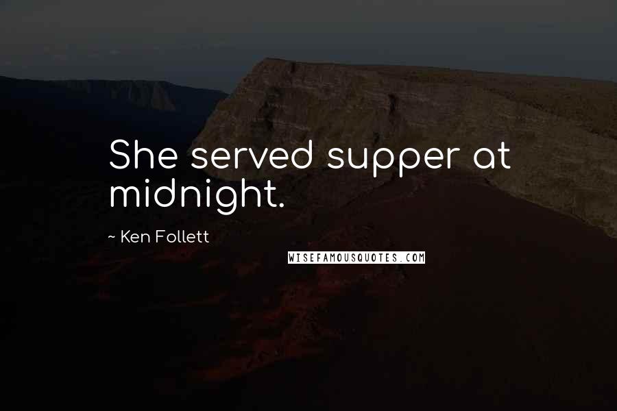 Ken Follett Quotes: She served supper at midnight.