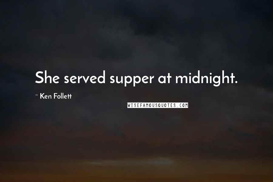 Ken Follett Quotes: She served supper at midnight.