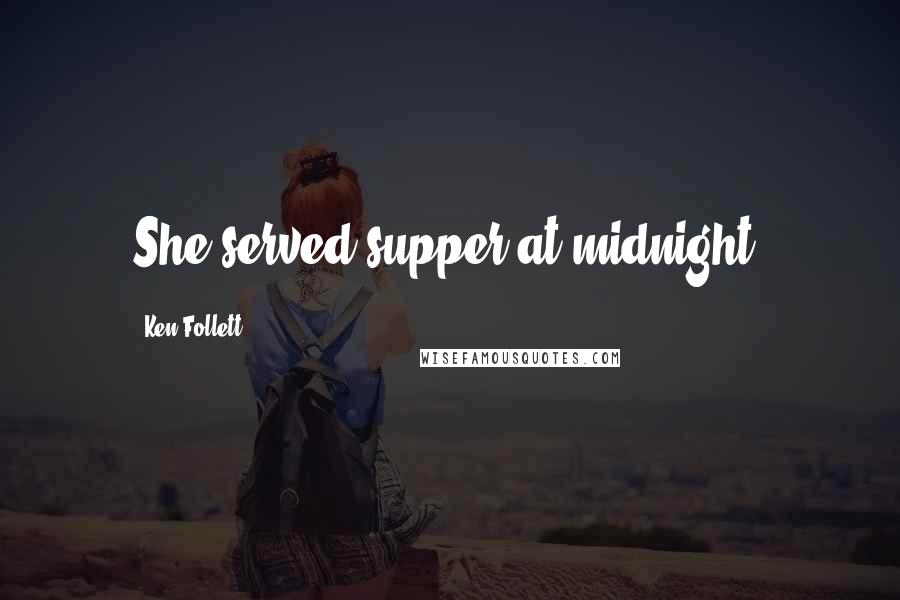 Ken Follett Quotes: She served supper at midnight.