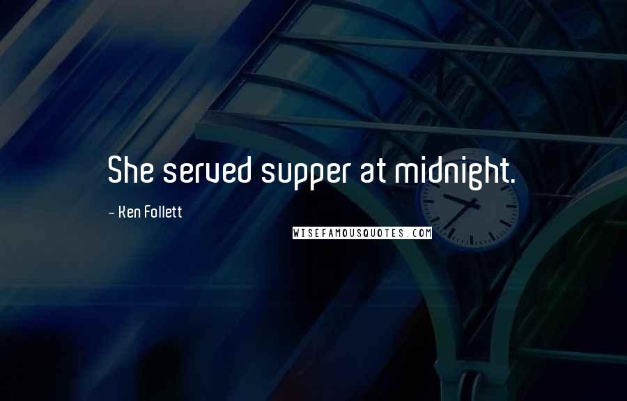 Ken Follett Quotes: She served supper at midnight.