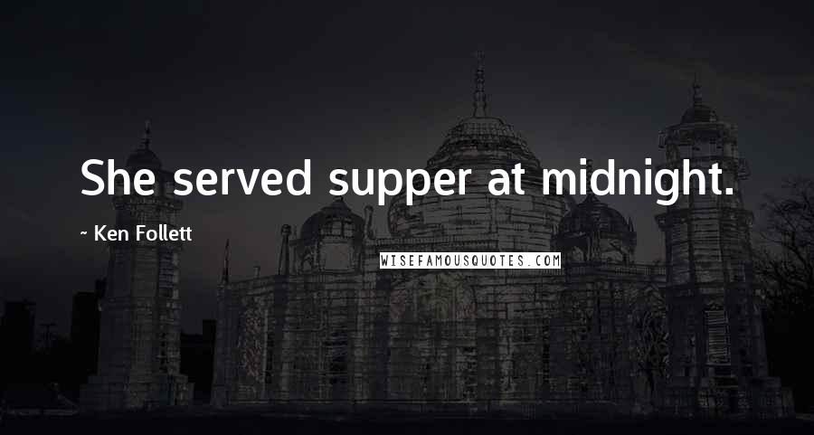 Ken Follett Quotes: She served supper at midnight.