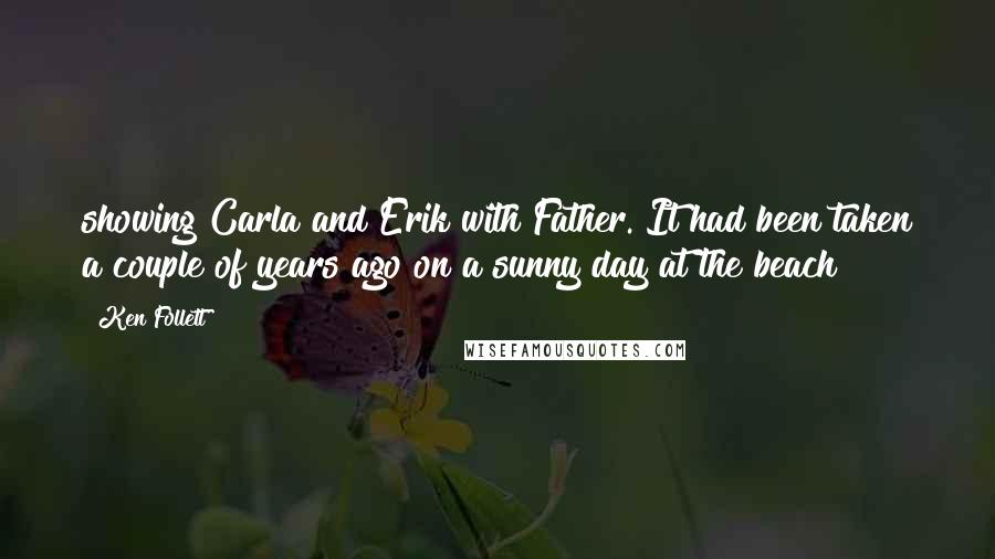 Ken Follett Quotes: showing Carla and Erik with Father. It had been taken a couple of years ago on a sunny day at the beach