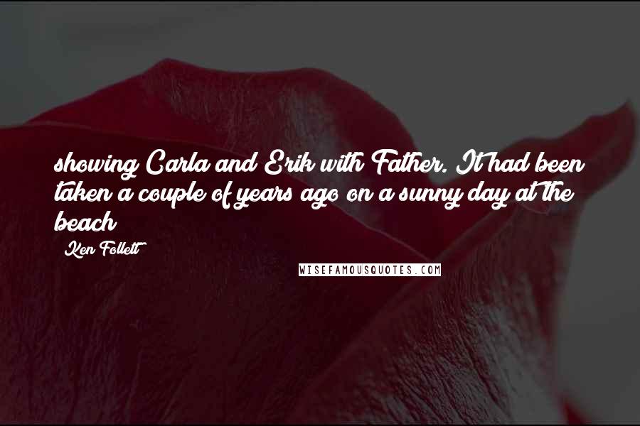 Ken Follett Quotes: showing Carla and Erik with Father. It had been taken a couple of years ago on a sunny day at the beach