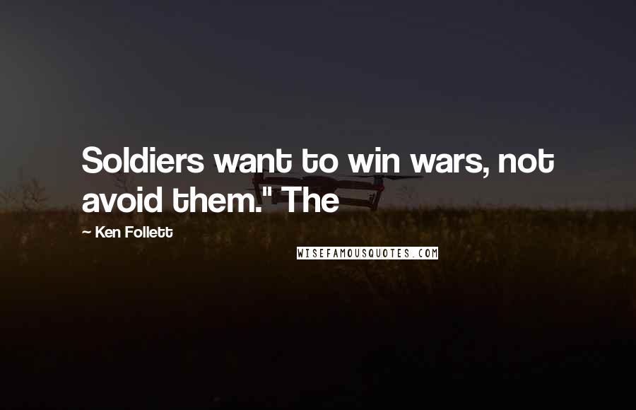 Ken Follett Quotes: Soldiers want to win wars, not avoid them." The