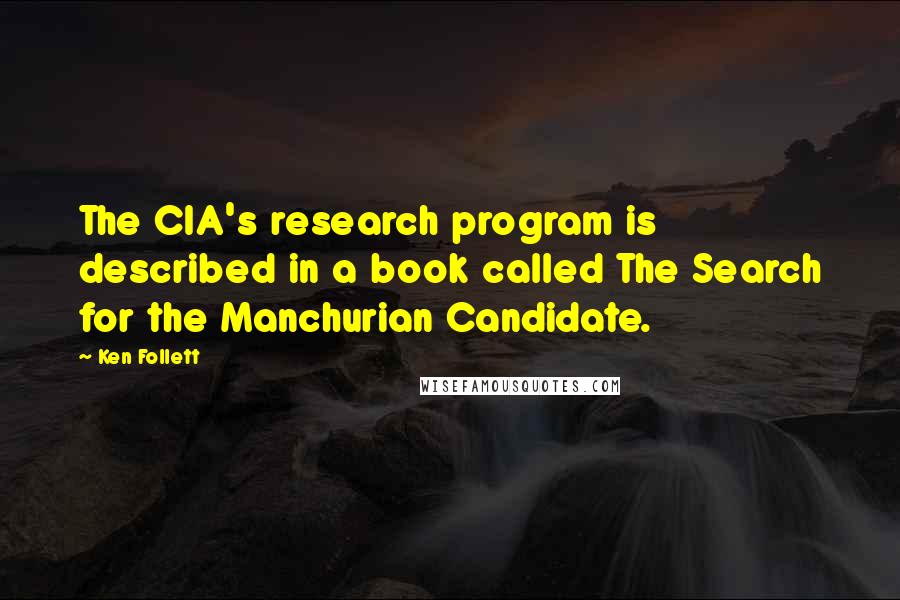 Ken Follett Quotes: The CIA's research program is described in a book called The Search for the Manchurian Candidate.