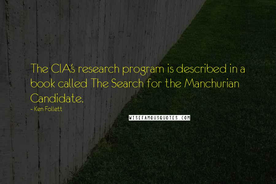 Ken Follett Quotes: The CIA's research program is described in a book called The Search for the Manchurian Candidate.