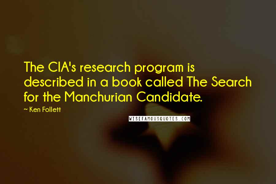 Ken Follett Quotes: The CIA's research program is described in a book called The Search for the Manchurian Candidate.