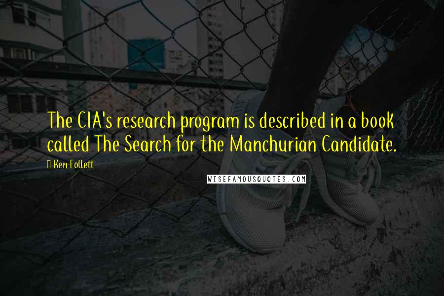 Ken Follett Quotes: The CIA's research program is described in a book called The Search for the Manchurian Candidate.