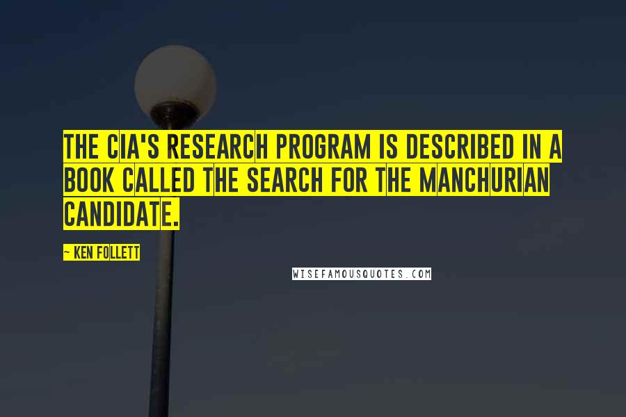 Ken Follett Quotes: The CIA's research program is described in a book called The Search for the Manchurian Candidate.