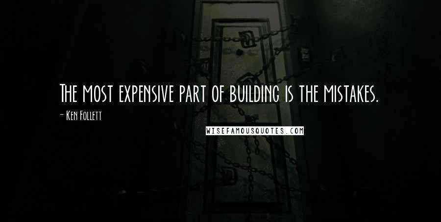 Ken Follett Quotes: The most expensive part of building is the mistakes.