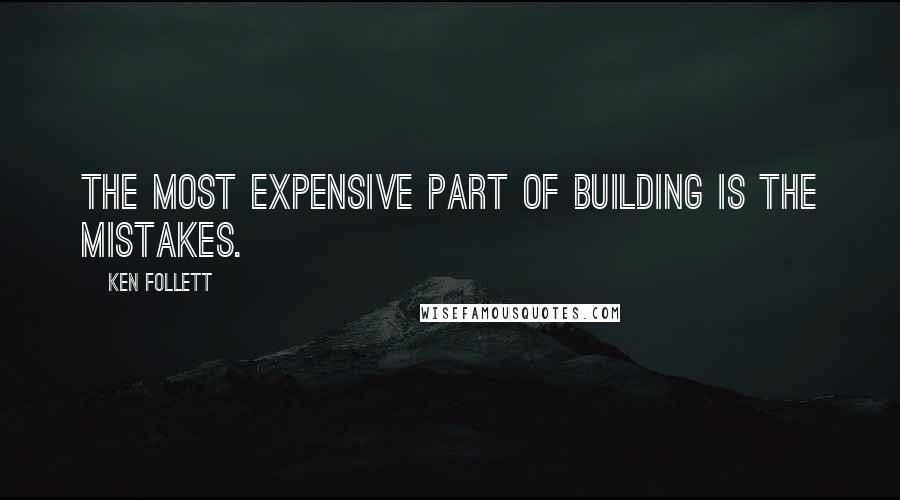 Ken Follett Quotes: The most expensive part of building is the mistakes.