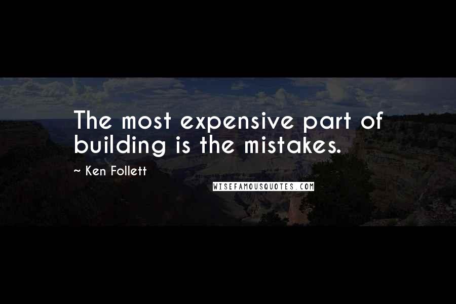 Ken Follett Quotes: The most expensive part of building is the mistakes.