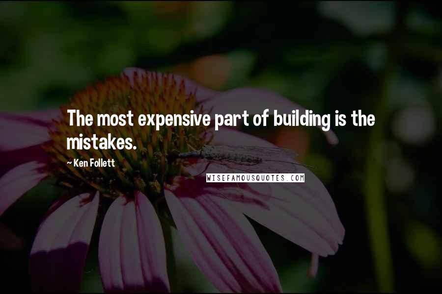 Ken Follett Quotes: The most expensive part of building is the mistakes.