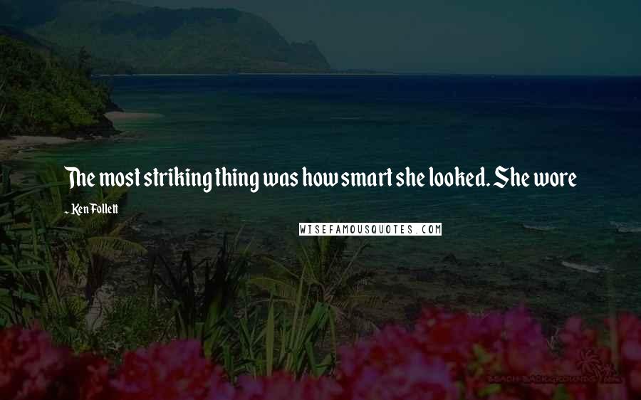 Ken Follett Quotes: The most striking thing was how smart she looked. She wore