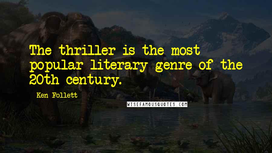 Ken Follett Quotes: The thriller is the most popular literary genre of the 20th century.