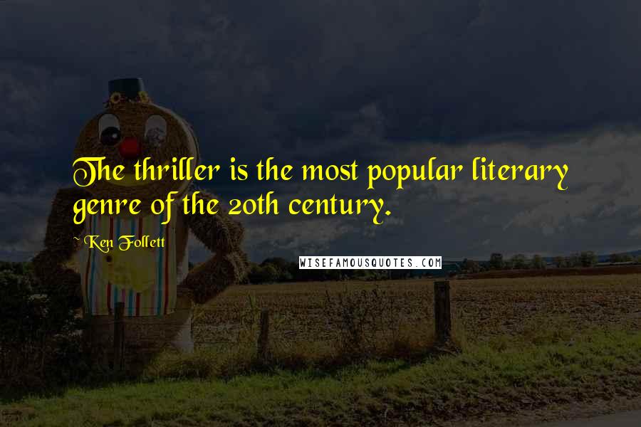 Ken Follett Quotes: The thriller is the most popular literary genre of the 20th century.