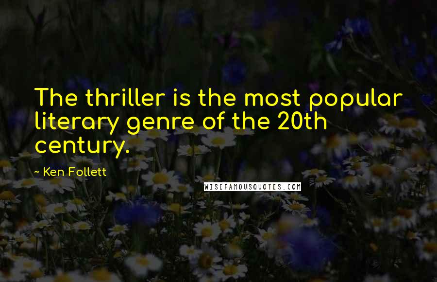 Ken Follett Quotes: The thriller is the most popular literary genre of the 20th century.