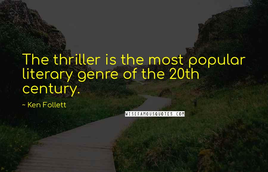 Ken Follett Quotes: The thriller is the most popular literary genre of the 20th century.