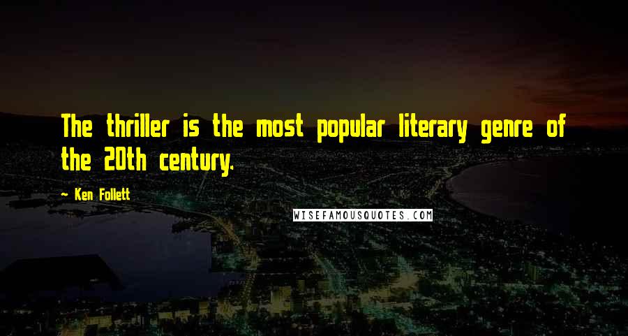 Ken Follett Quotes: The thriller is the most popular literary genre of the 20th century.