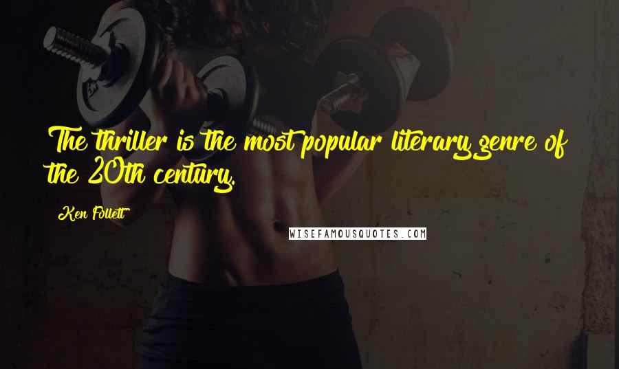 Ken Follett Quotes: The thriller is the most popular literary genre of the 20th century.