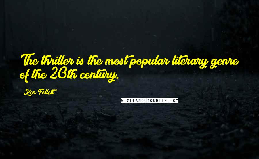 Ken Follett Quotes: The thriller is the most popular literary genre of the 20th century.