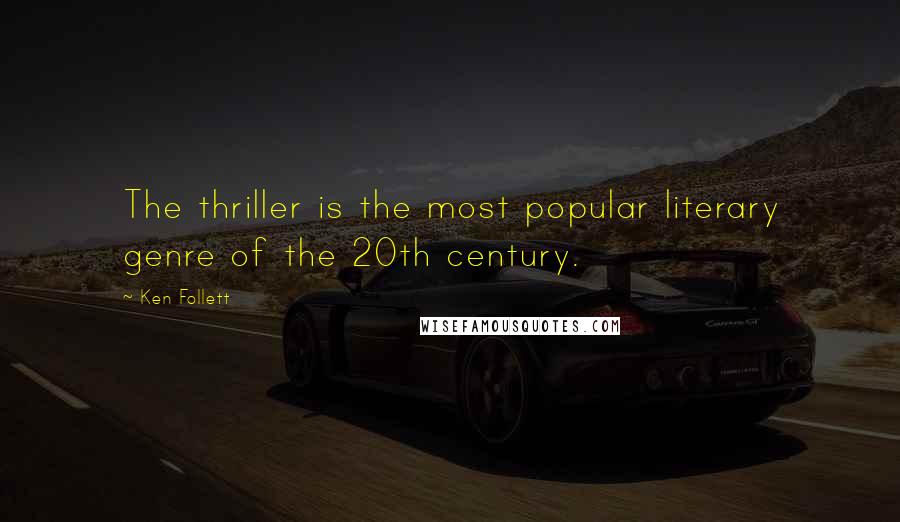 Ken Follett Quotes: The thriller is the most popular literary genre of the 20th century.