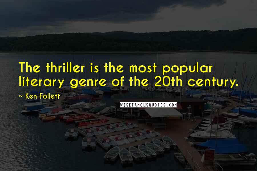 Ken Follett Quotes: The thriller is the most popular literary genre of the 20th century.