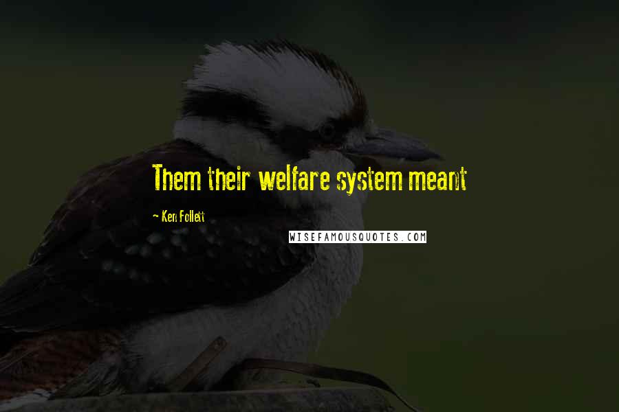 Ken Follett Quotes: Them their welfare system meant