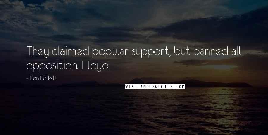 Ken Follett Quotes: They claimed popular support, but banned all opposition. Lloyd
