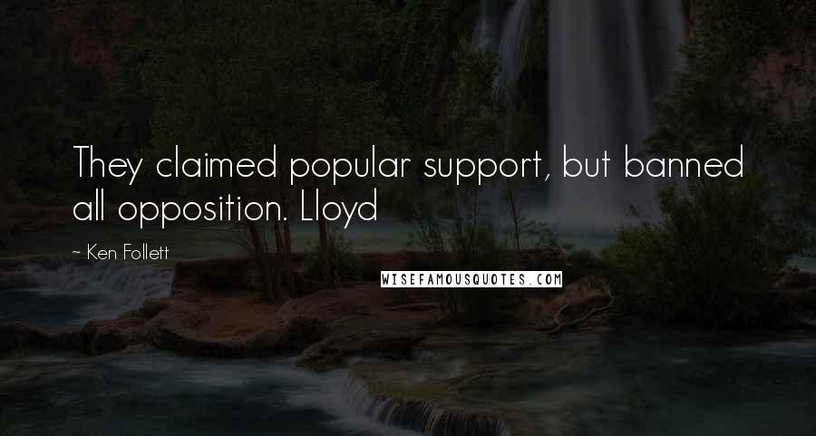 Ken Follett Quotes: They claimed popular support, but banned all opposition. Lloyd