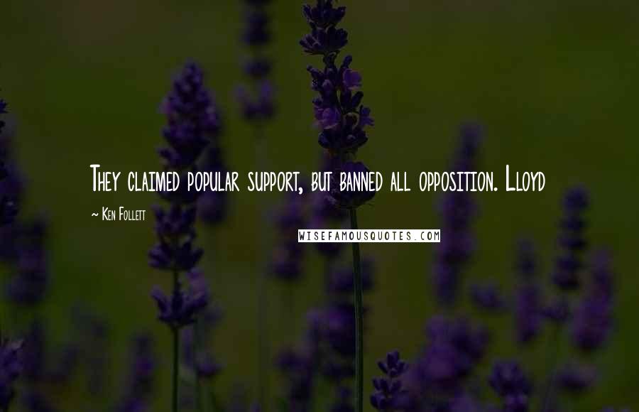 Ken Follett Quotes: They claimed popular support, but banned all opposition. Lloyd