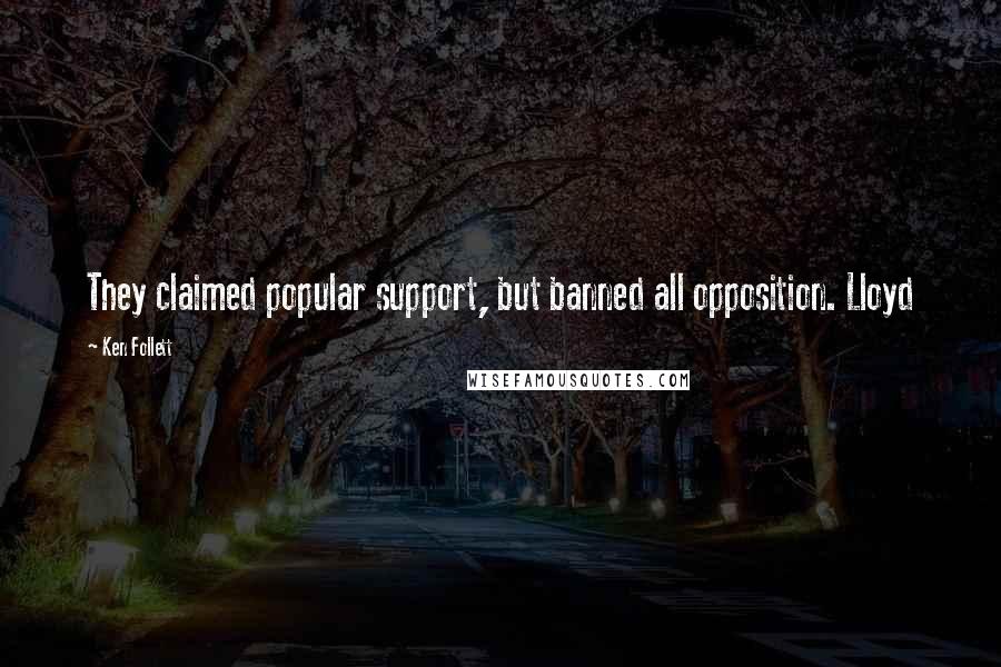 Ken Follett Quotes: They claimed popular support, but banned all opposition. Lloyd