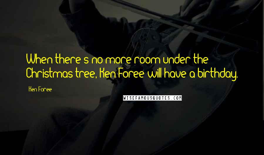 Ken Foree Quotes: When there's no more room under the Christmas tree, Ken Foree will have a birthday.