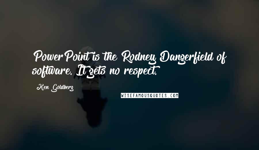 Ken Goldberg Quotes: PowerPoint is the Rodney Dangerfield of software. It gets no respect.