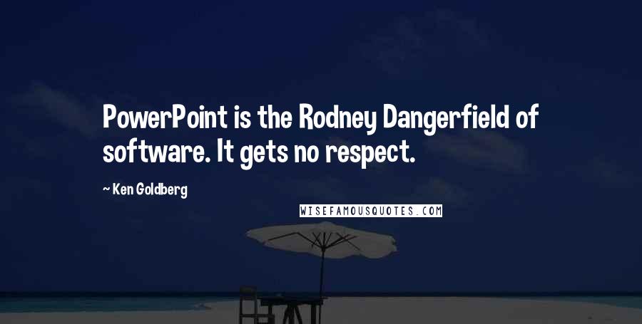 Ken Goldberg Quotes: PowerPoint is the Rodney Dangerfield of software. It gets no respect.