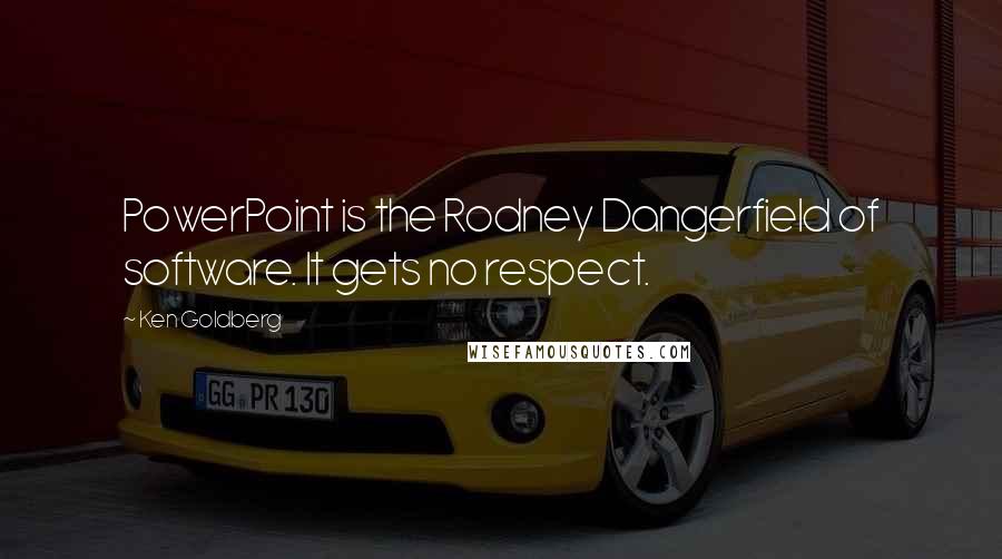 Ken Goldberg Quotes: PowerPoint is the Rodney Dangerfield of software. It gets no respect.