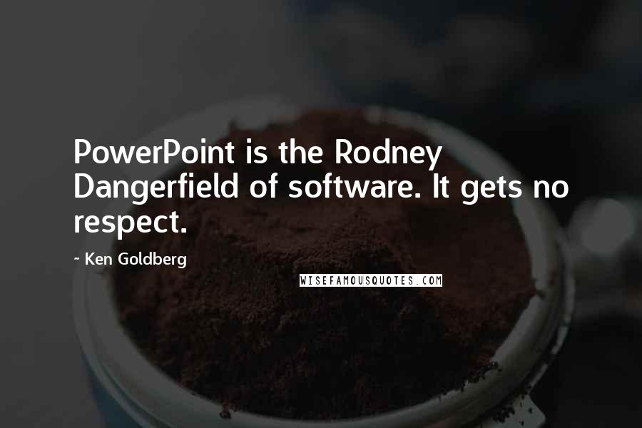 Ken Goldberg Quotes: PowerPoint is the Rodney Dangerfield of software. It gets no respect.